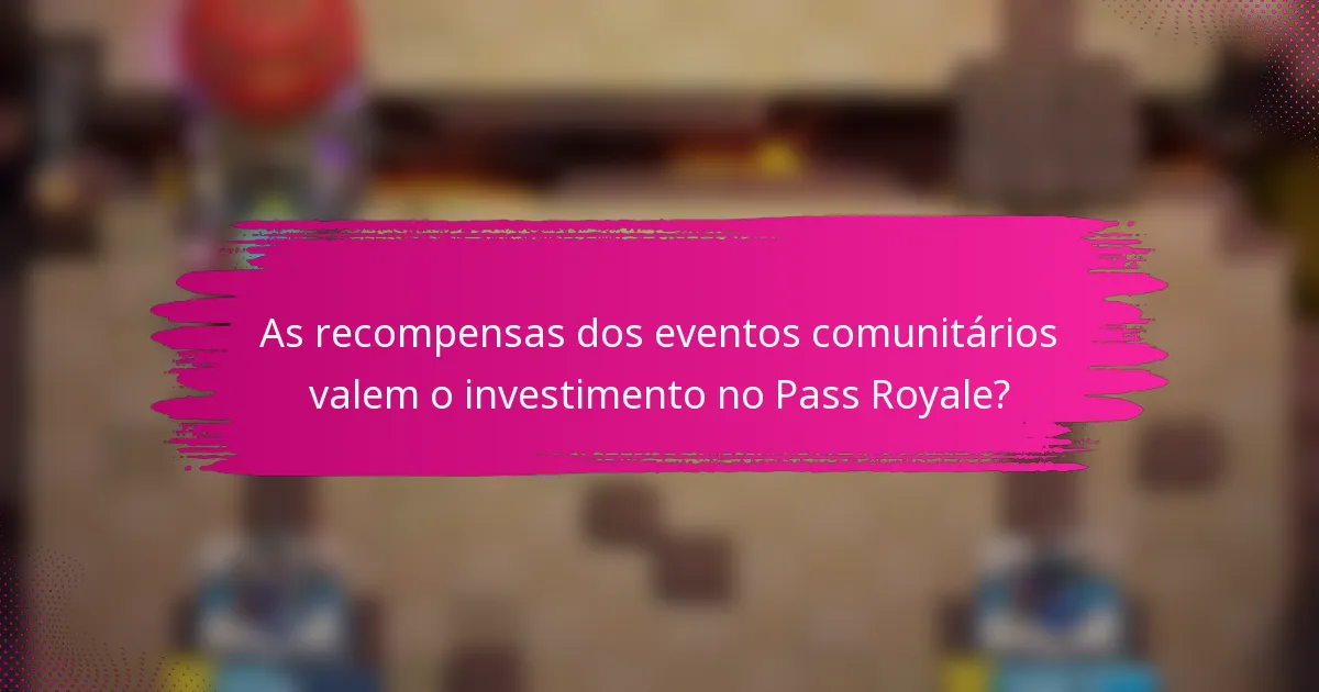 As recompensas dos eventos comunitários valem o investimento no Pass Royale?