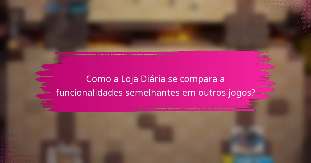 Como a Loja Diária se compara a funcionalidades semelhantes em outros jogos?