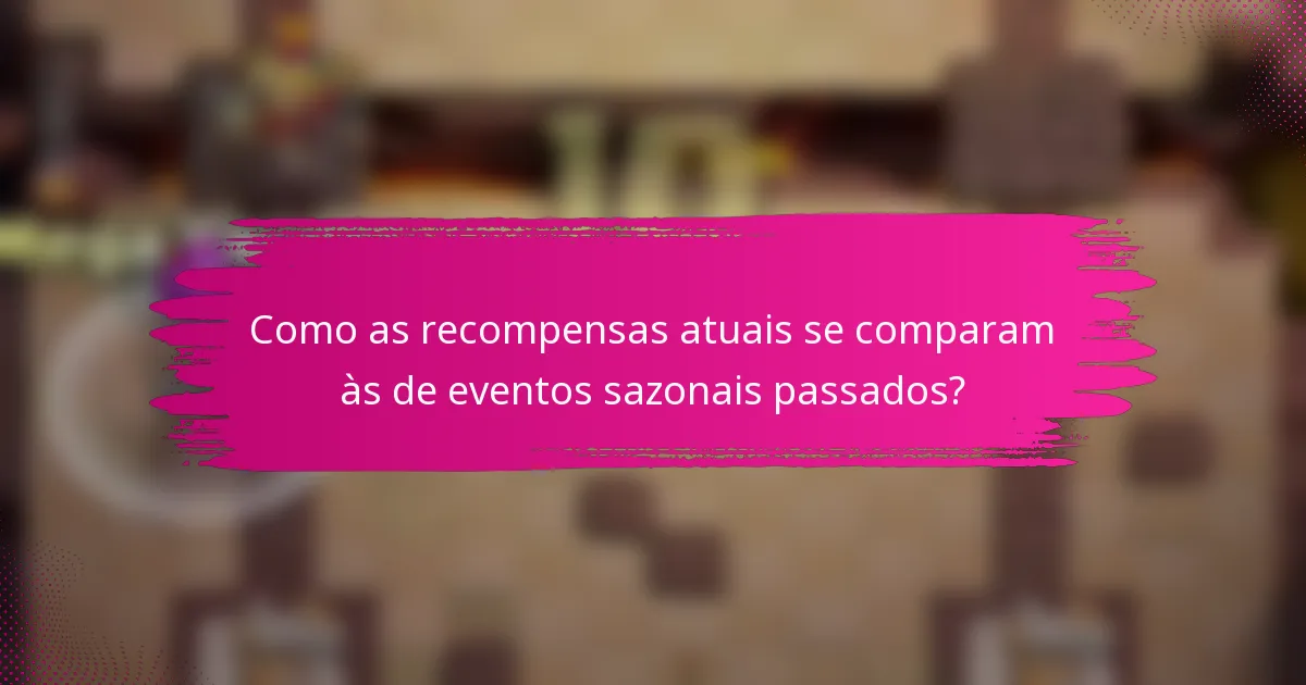 Como as recompensas atuais se comparam às de eventos sazonais passados?