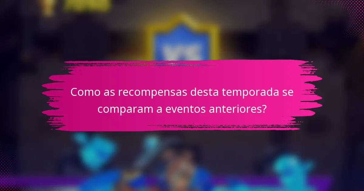 Como as recompensas desta temporada se comparam a eventos anteriores?