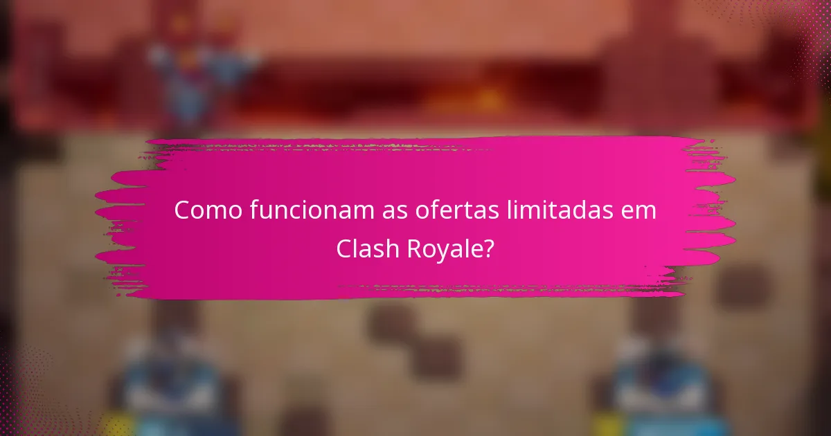 Como funcionam as ofertas limitadas em Clash Royale?
