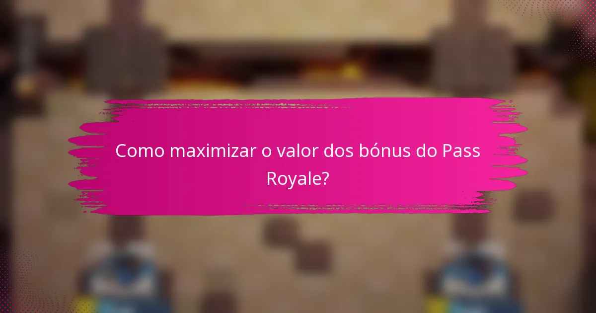 Como maximizar o valor dos bónus do Pass Royale?