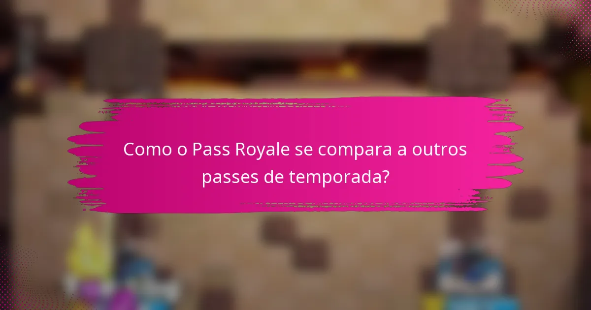 Como o Pass Royale se compara a outros passes de temporada?