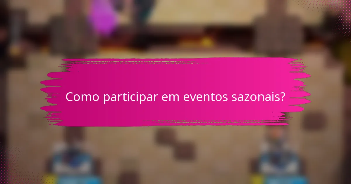 Como participar em eventos sazonais?