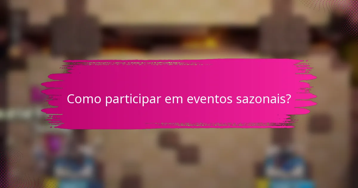 Como participar em eventos sazonais?