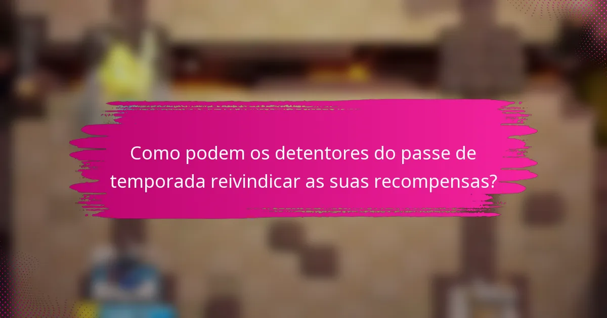 Como podem os detentores do passe de temporada reivindicar as suas recompensas?