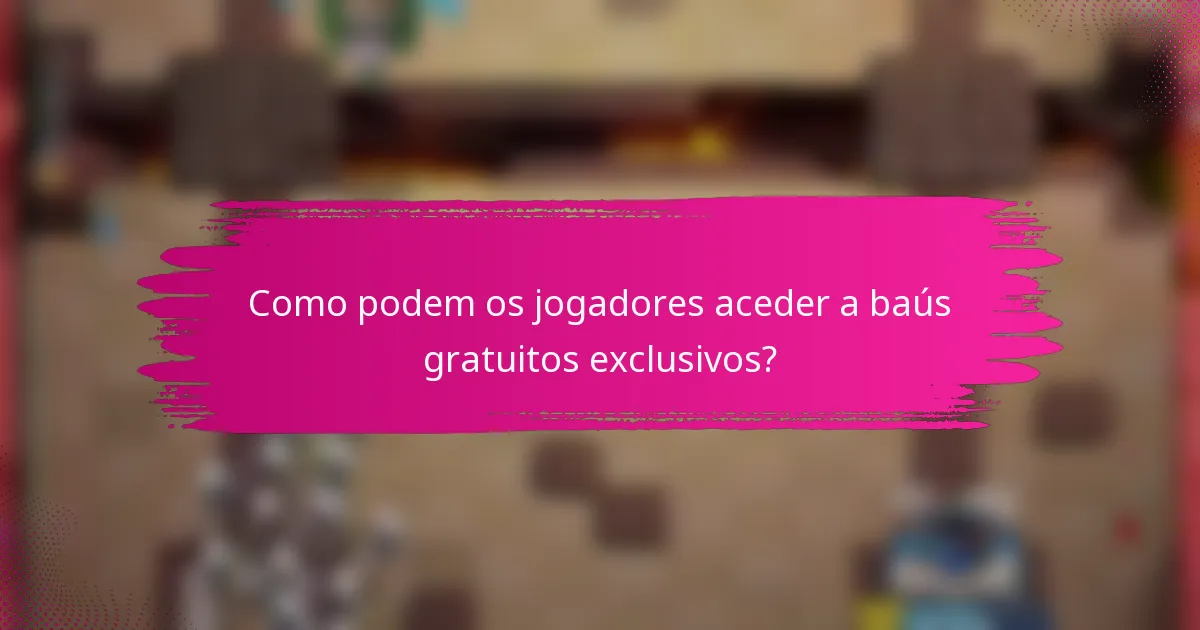 Como podem os jogadores aceder a baús gratuitos exclusivos?