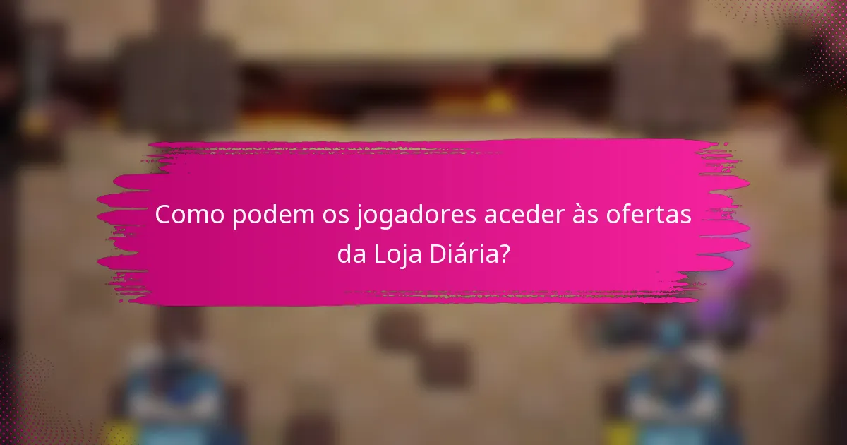 Como podem os jogadores aceder às ofertas da Loja Diária?