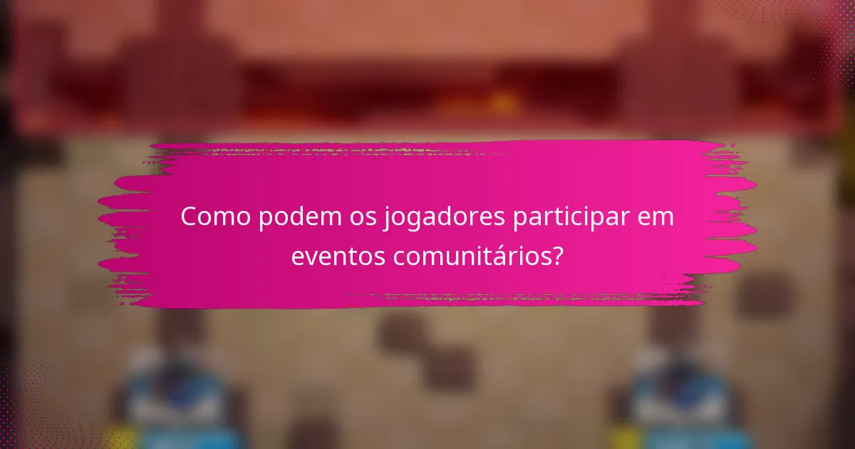 Como podem os jogadores participar em eventos comunitários?