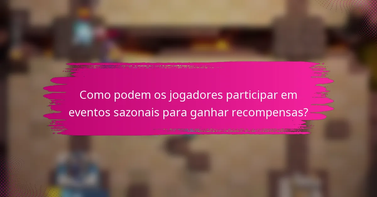 Como podem os jogadores participar em eventos sazonais para ganhar recompensas?