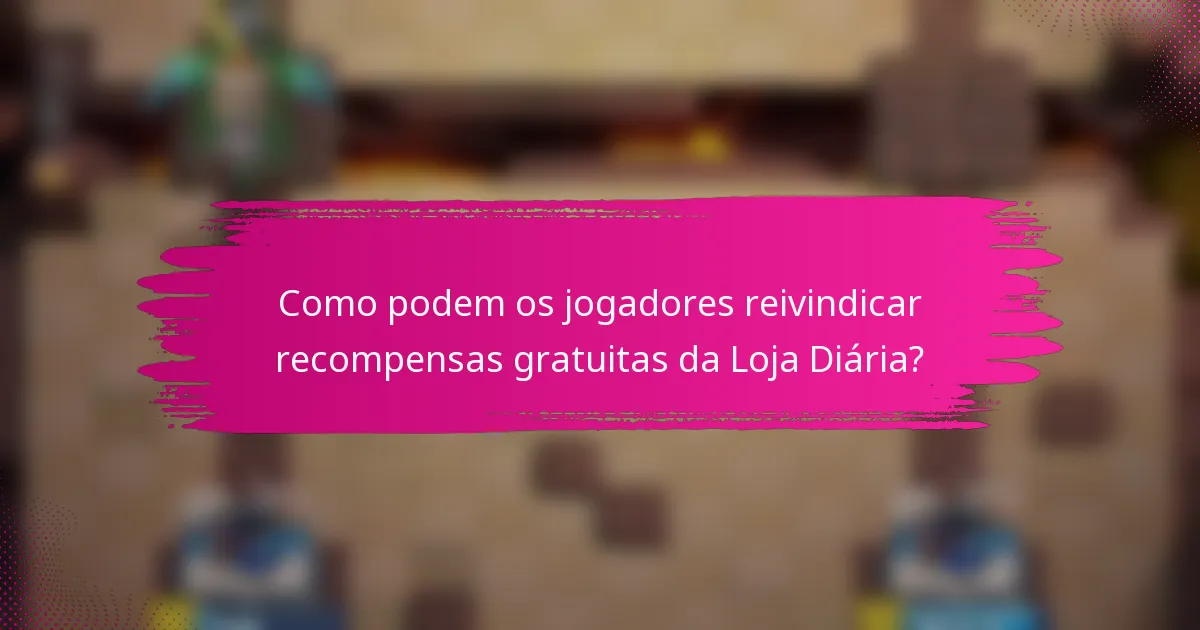 Como podem os jogadores reivindicar recompensas gratuitas da Loja Diária?