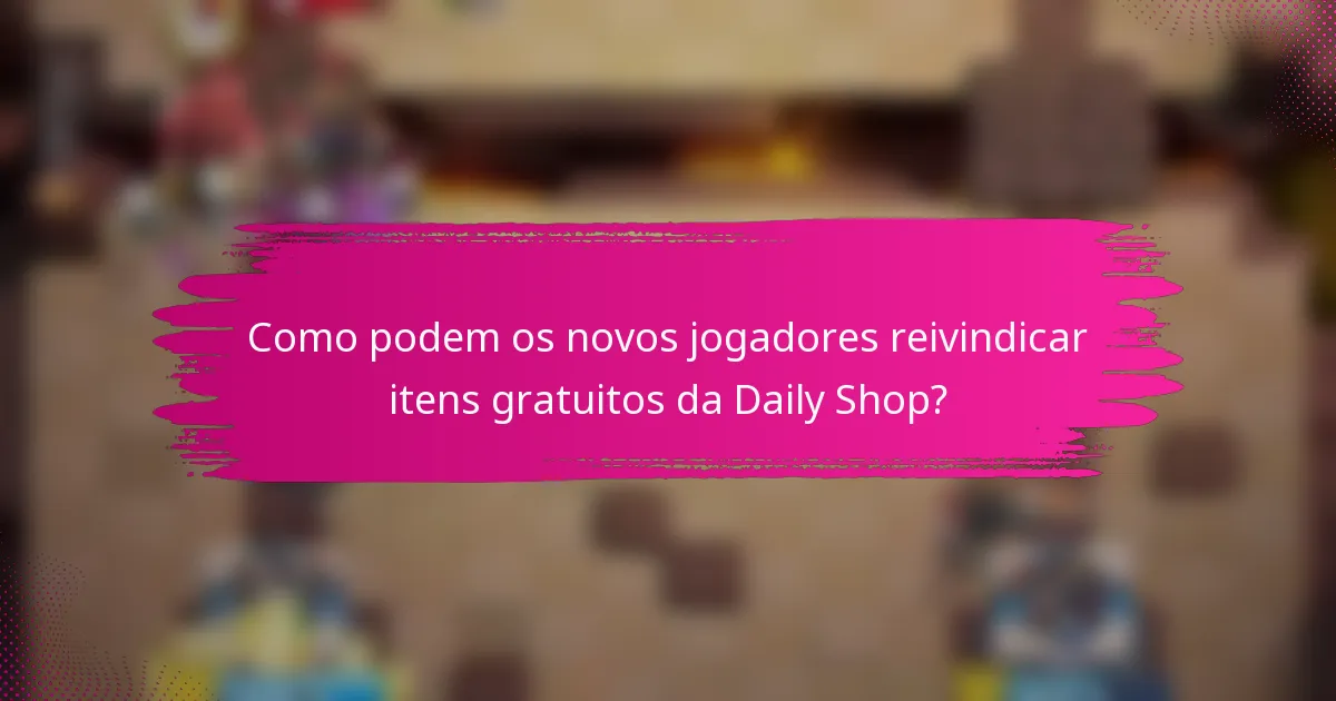Como podem os novos jogadores reivindicar itens gratuitos da Daily Shop?