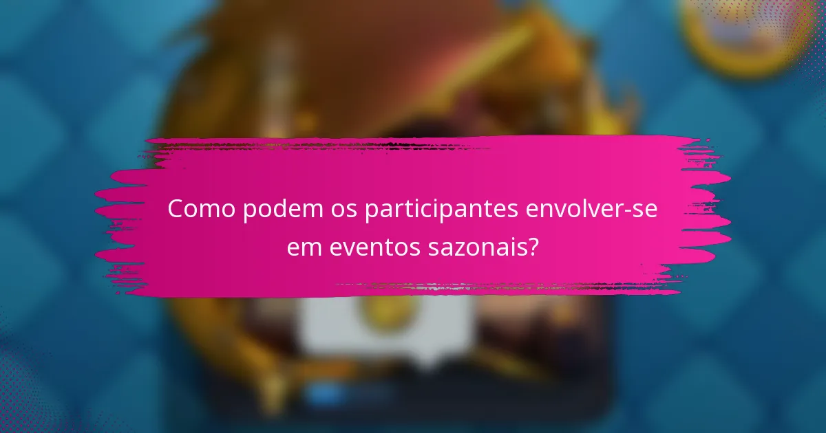 Como podem os participantes envolver-se em eventos sazonais?