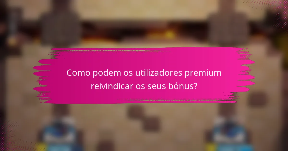 Como podem os utilizadores premium reivindicar os seus bónus?