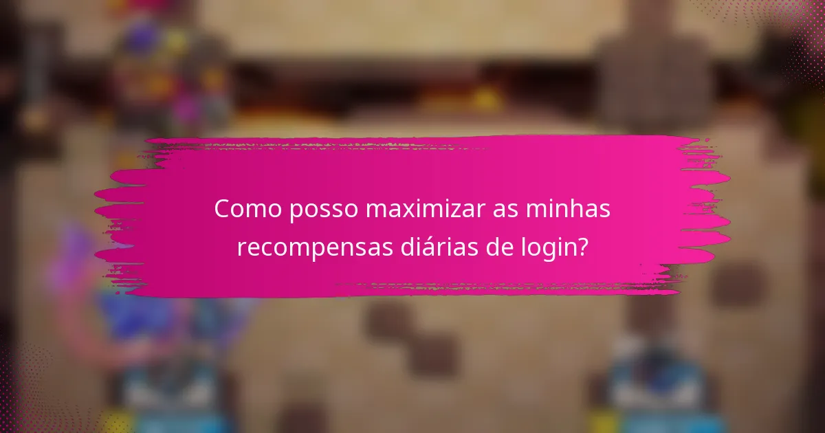 Como posso maximizar as minhas recompensas diárias de login?
