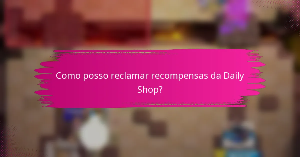 Como posso reclamar recompensas da Daily Shop?