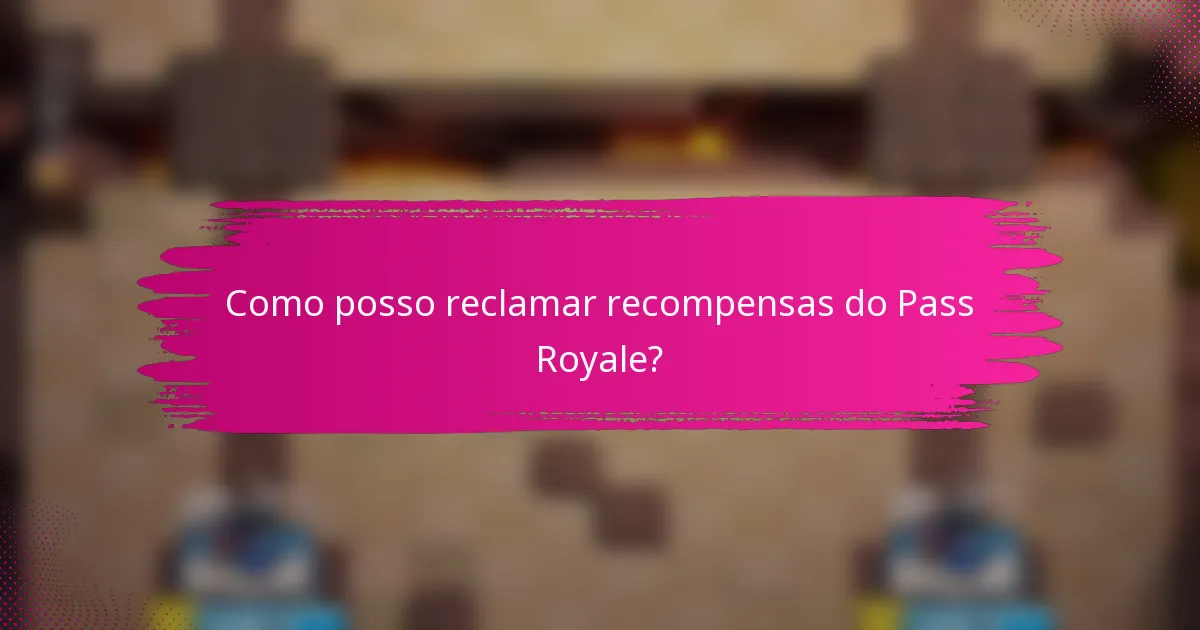 Como posso reclamar recompensas do Pass Royale?