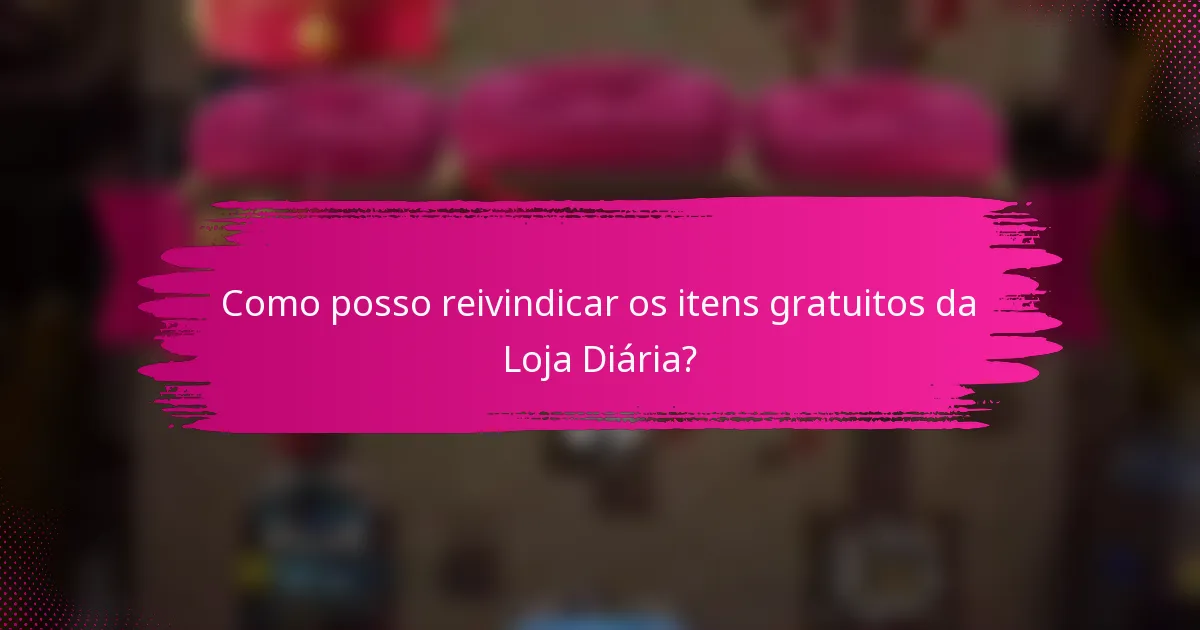 Como posso reivindicar os itens gratuitos da Loja Diária?