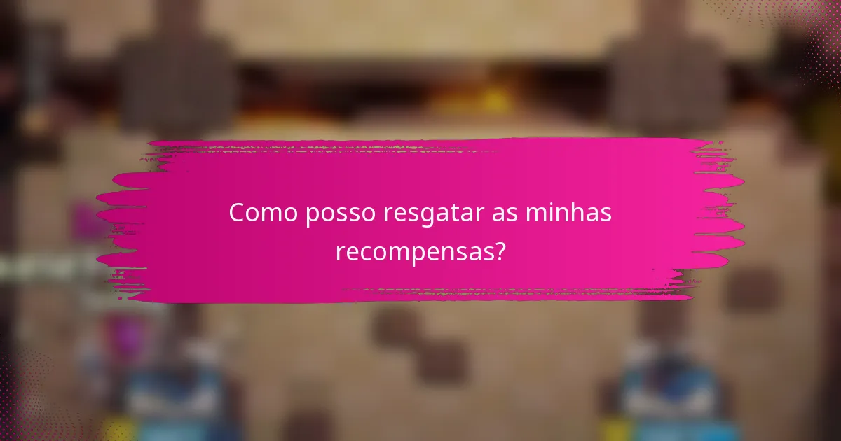 Como posso resgatar as minhas recompensas?