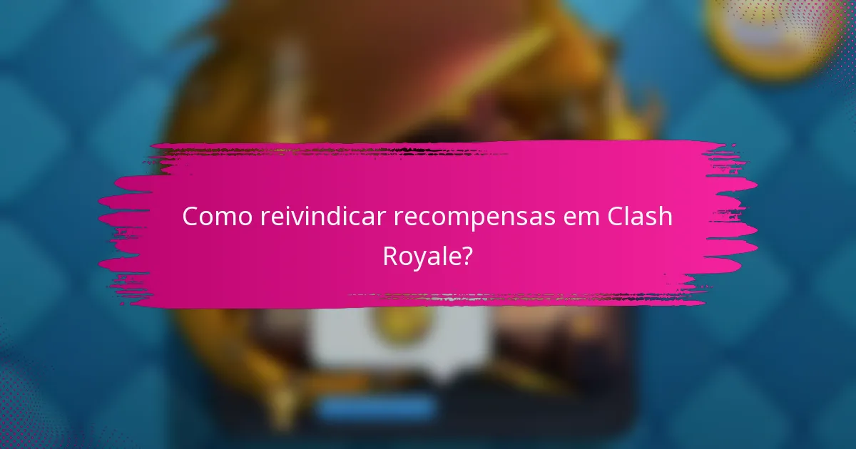 Como reivindicar recompensas em Clash Royale?