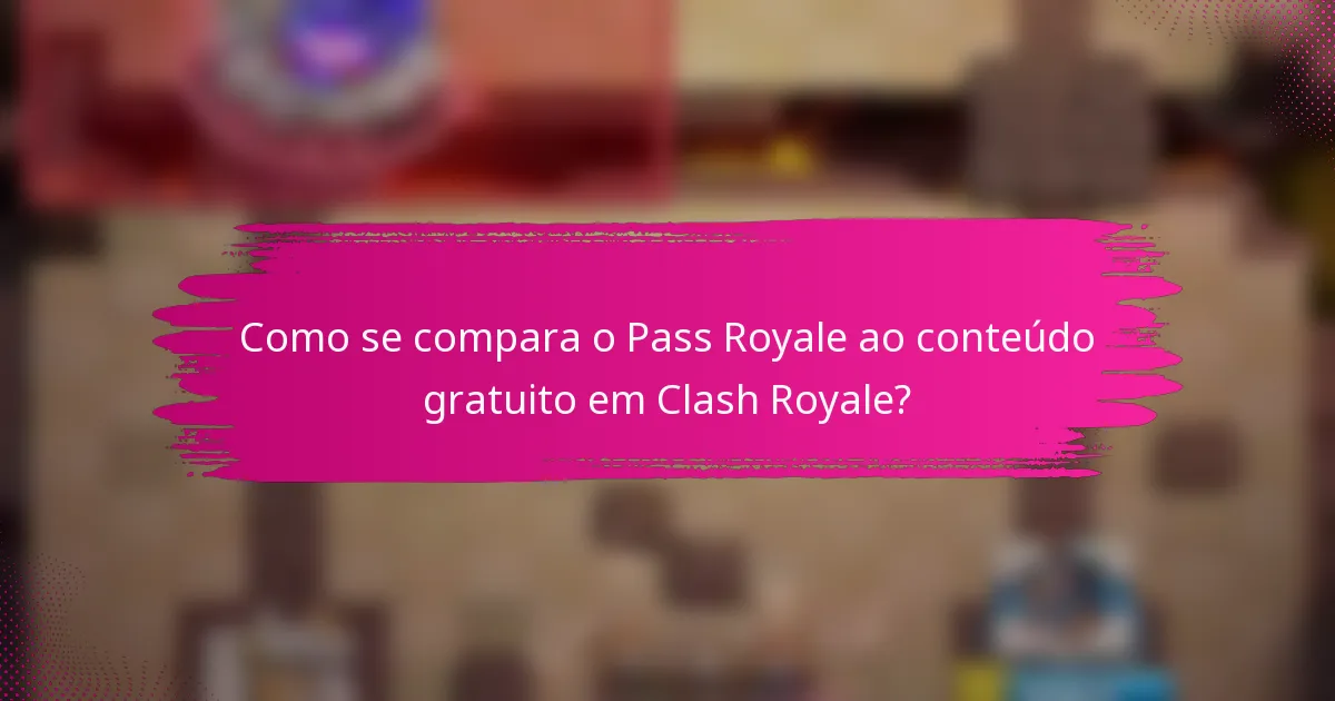 Como se compara o Pass Royale ao conteúdo gratuito em Clash Royale?