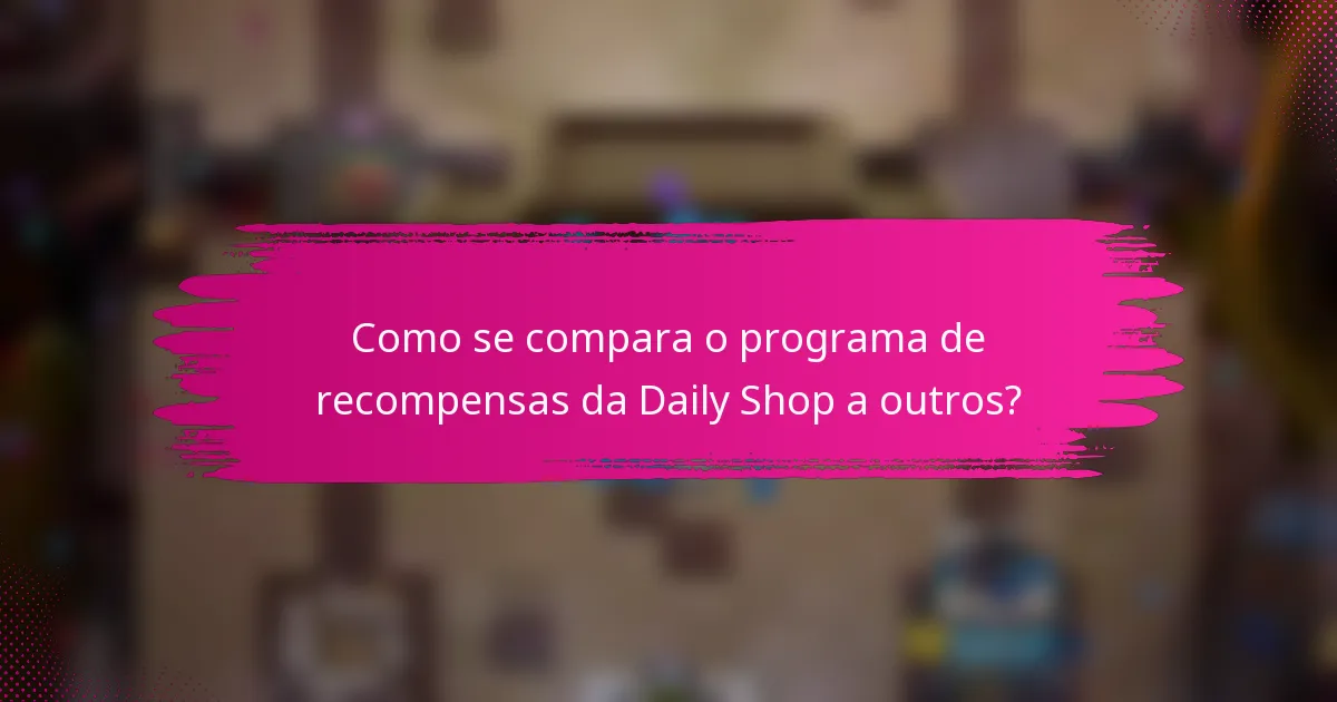 Como se compara o programa de recompensas da Daily Shop a outros?