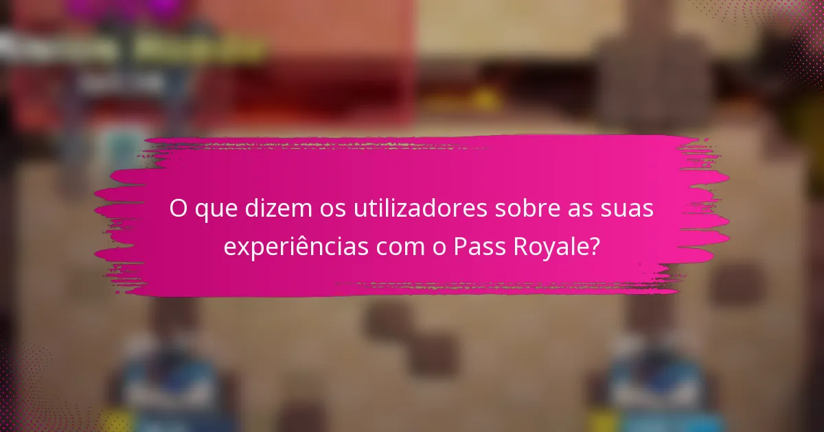 O que dizem os utilizadores sobre as suas experiências com o Pass Royale?