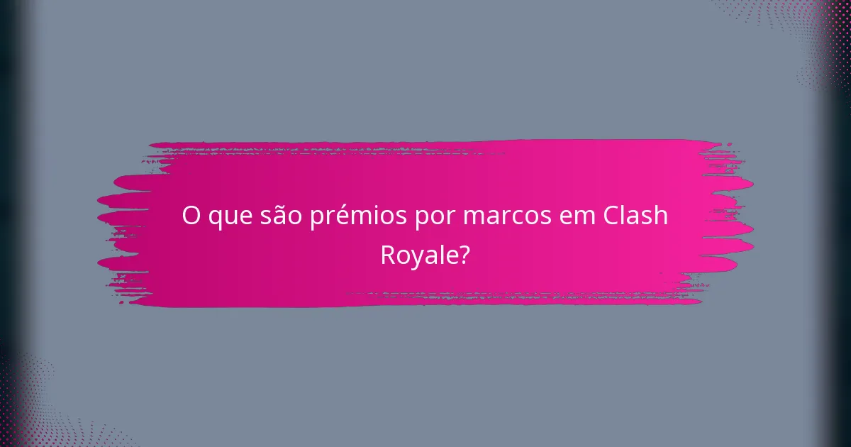 O que são prémios por marcos em Clash Royale?