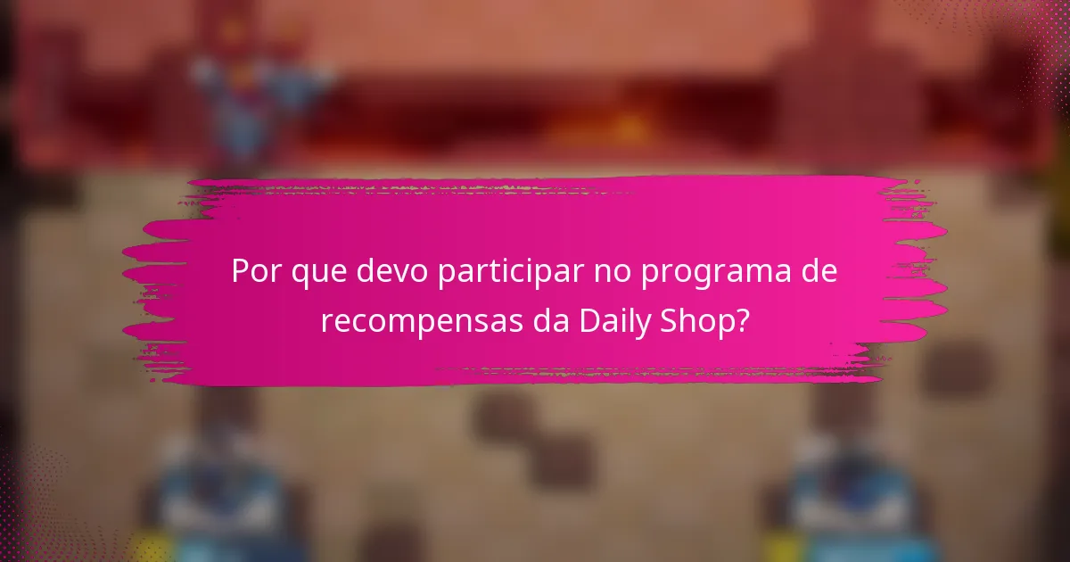 Por que devo participar no programa de recompensas da Daily Shop?