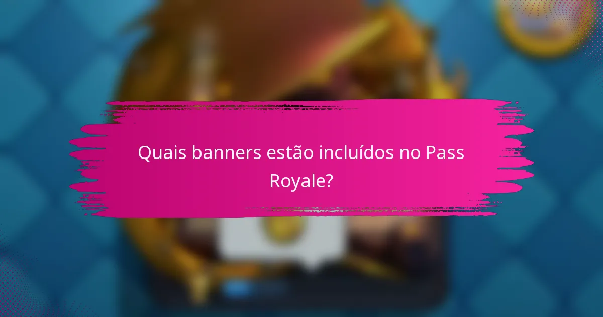 Quais banners estão incluídos no Pass Royale?
