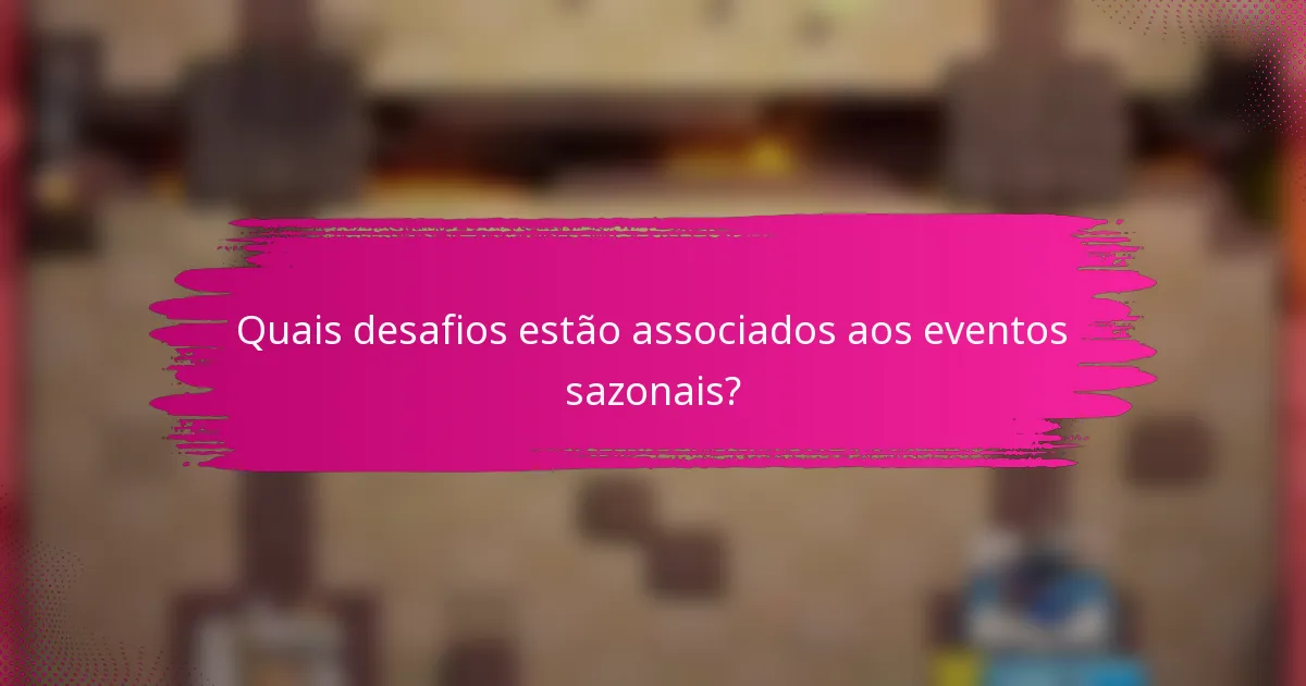 Quais desafios estão associados aos eventos sazonais?