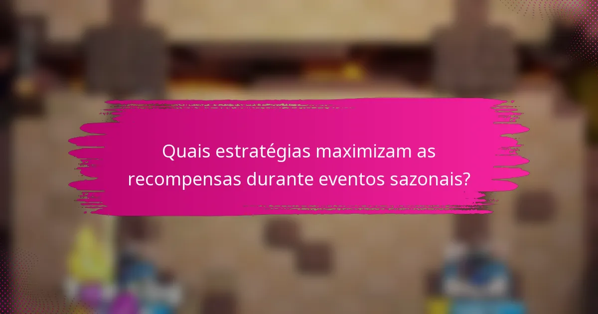 Quais estratégias maximizam as recompensas durante eventos sazonais?