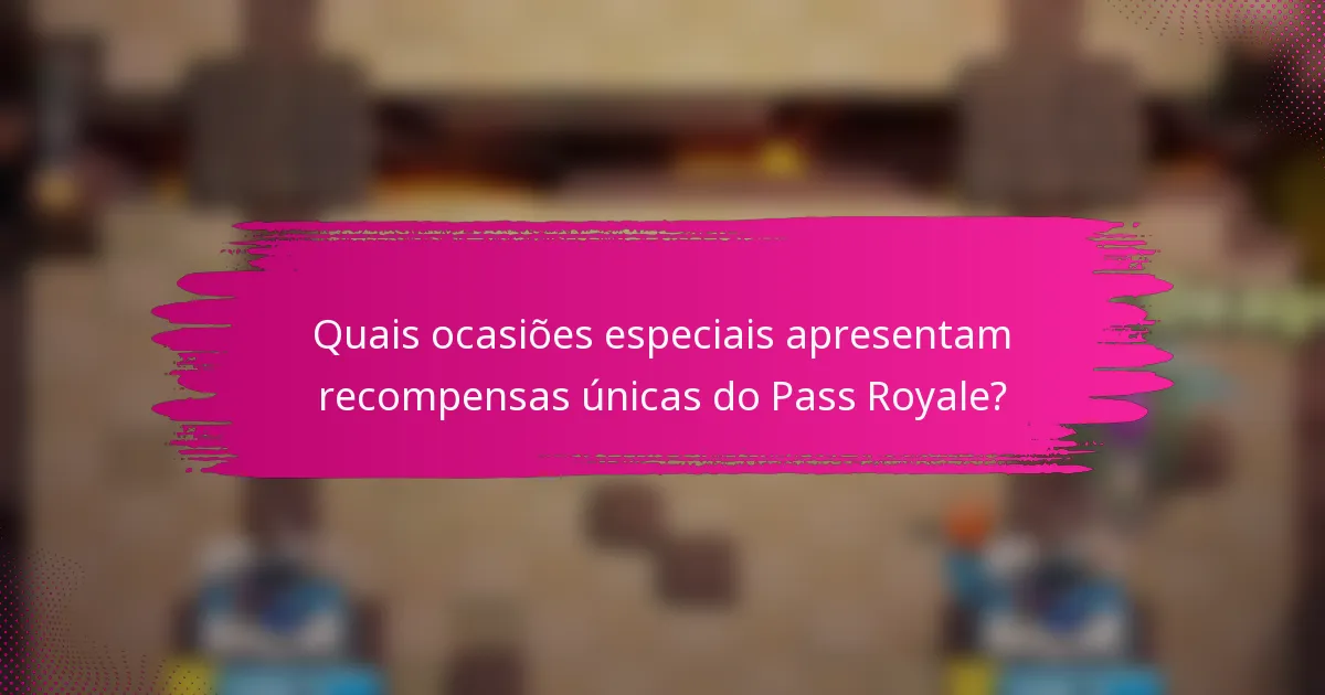 Quais ocasiões especiais apresentam recompensas únicas do Pass Royale?