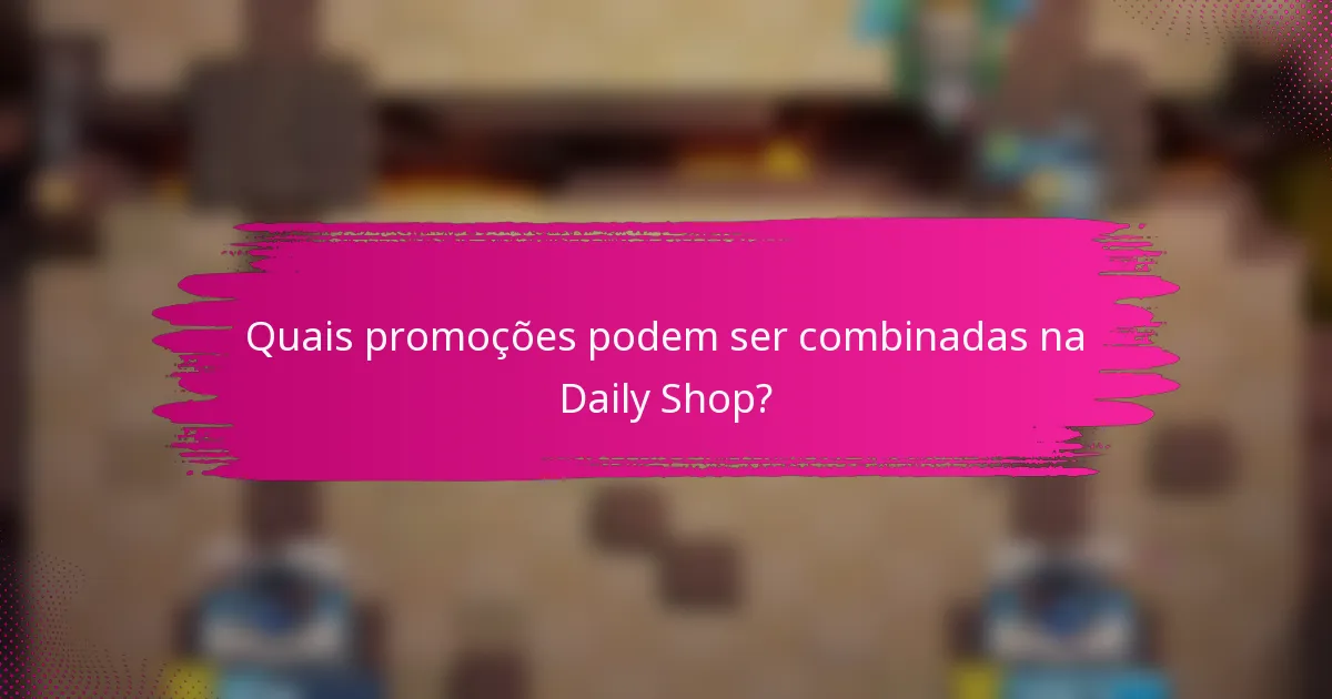 Quais promoções podem ser combinadas na Daily Shop?