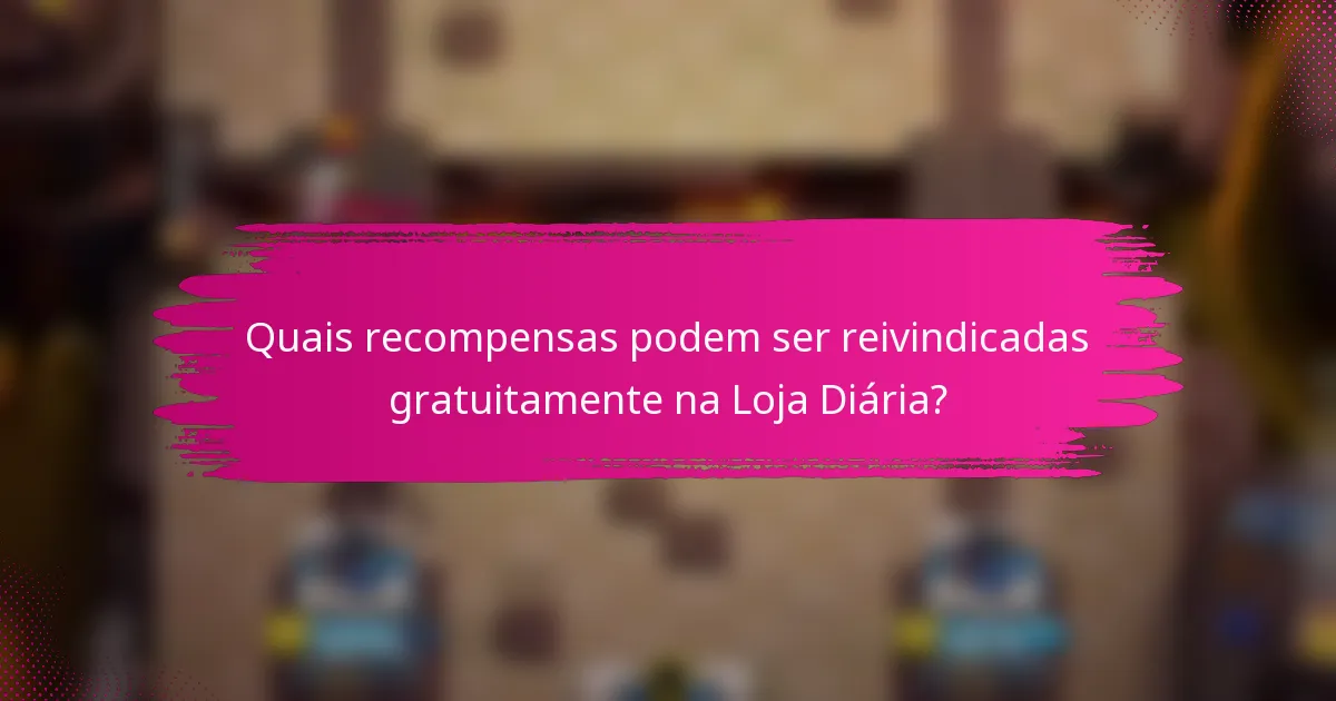 Quais recompensas podem ser reivindicadas gratuitamente na Loja Diária?