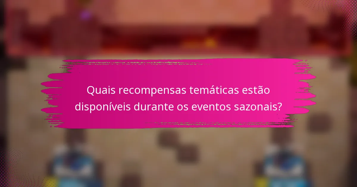 Quais recompensas temáticas estão disponíveis durante os eventos sazonais?