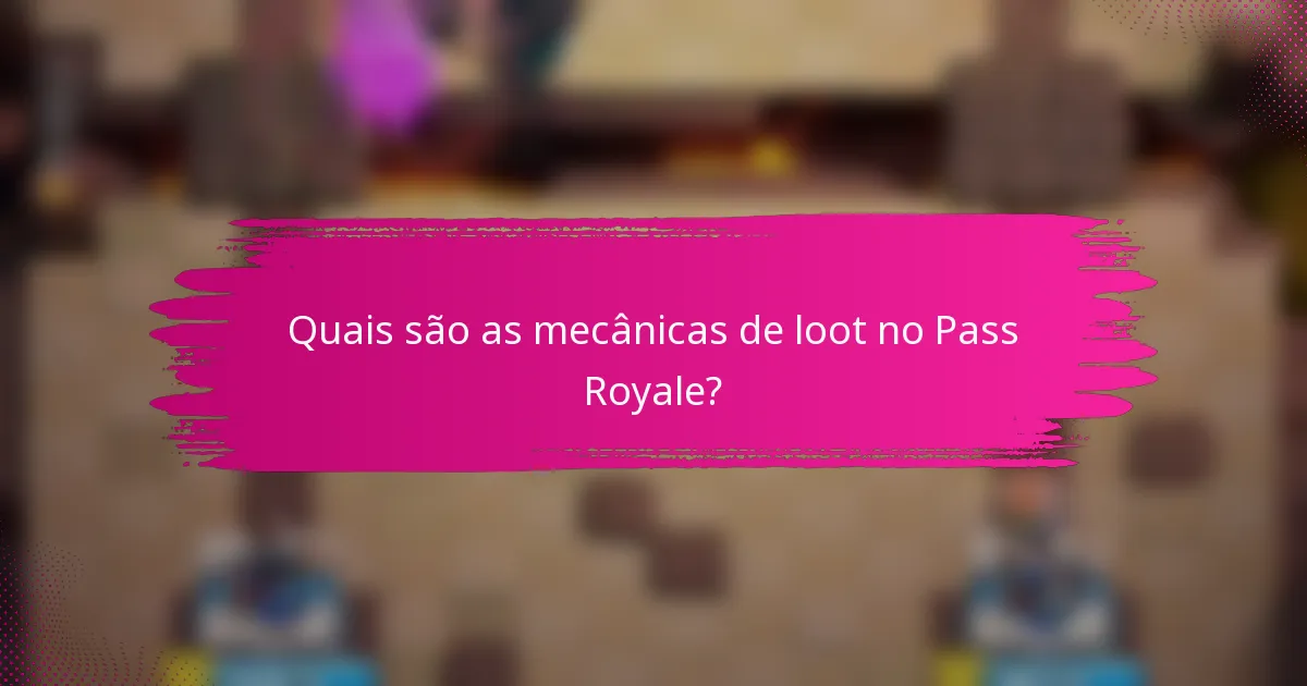 Quais são as mecânicas de loot no Pass Royale?