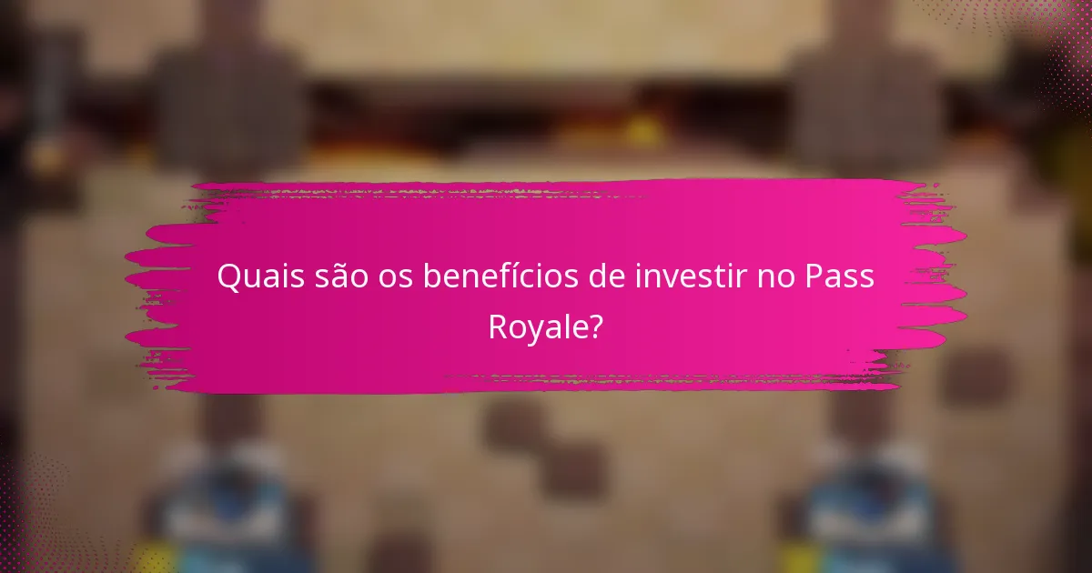 Quais são os benefícios de investir no Pass Royale?