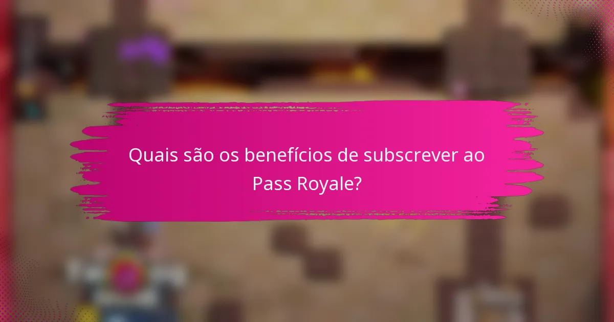 Quais são os benefícios de subscrever ao Pass Royale?
