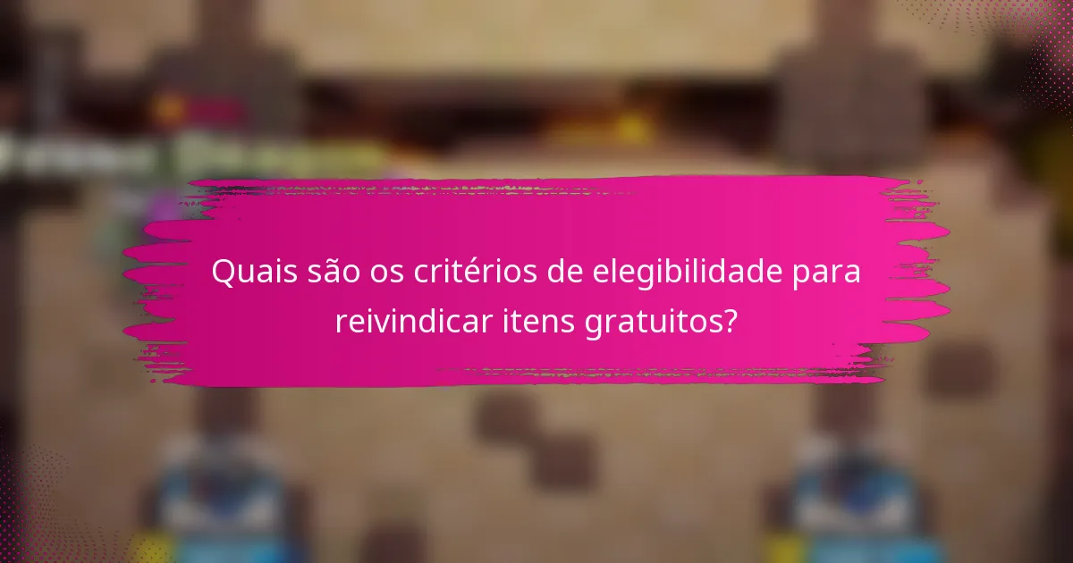 Quais são os critérios de elegibilidade para reivindicar itens gratuitos?