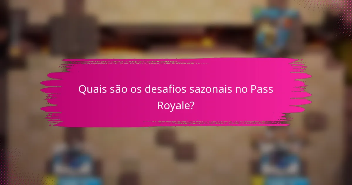 Quais são os desafios sazonais no Pass Royale?