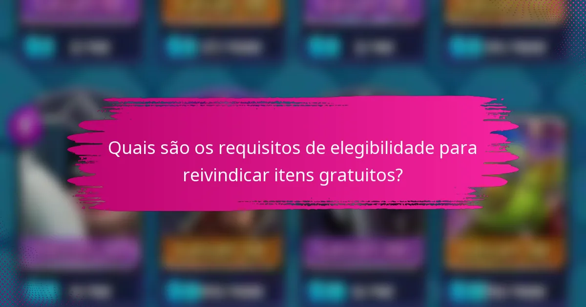 Quais são os requisitos de elegibilidade para reivindicar itens gratuitos?
