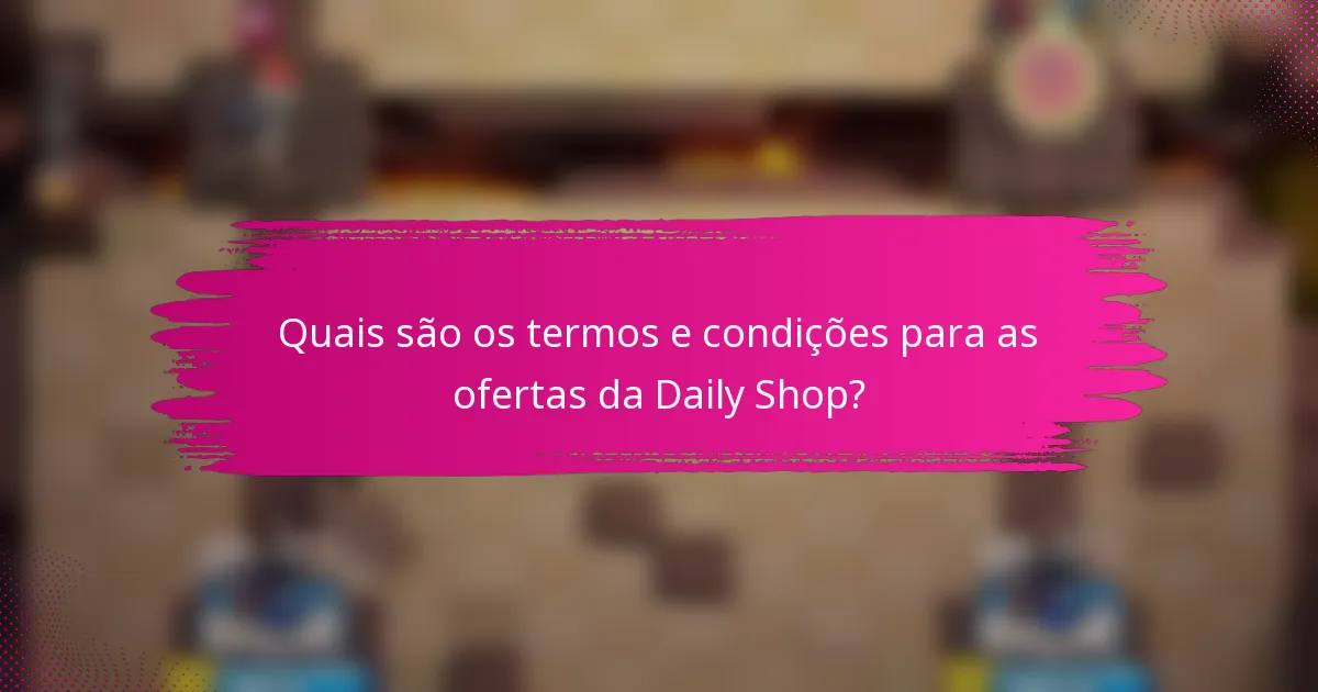 Quais são os termos e condições para as ofertas da Daily Shop?