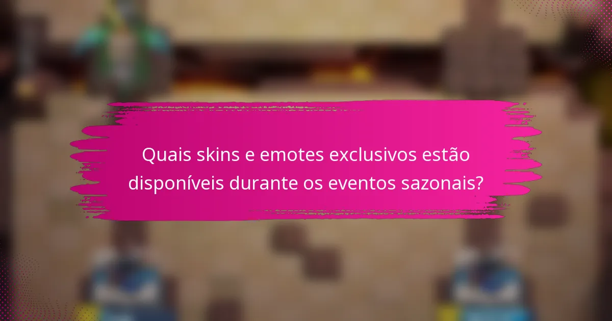 Quais skins e emotes exclusivos estão disponíveis durante os eventos sazonais?