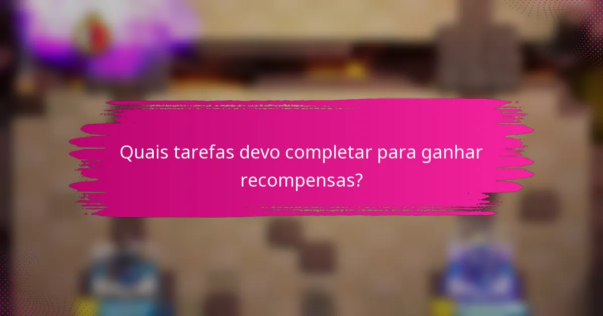 Quais tarefas devo completar para ganhar recompensas?