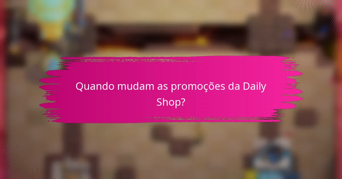 Quando mudam as promoções da Daily Shop?