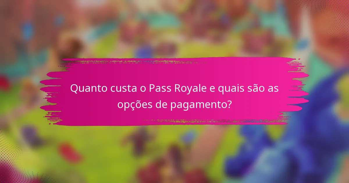 Quanto custa o Pass Royale e quais são as opções de pagamento?
