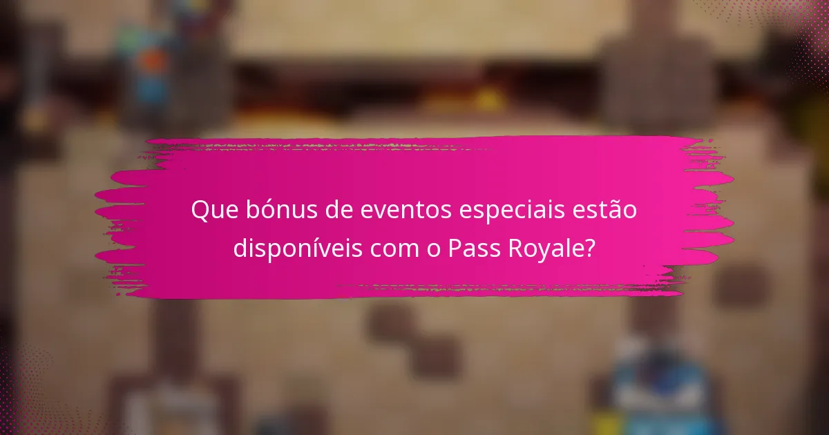 Que bónus de eventos especiais estão disponíveis com o Pass Royale?