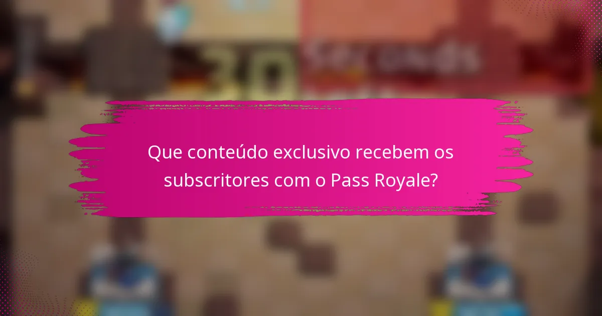 Que conteúdo exclusivo recebem os subscritores com o Pass Royale?
