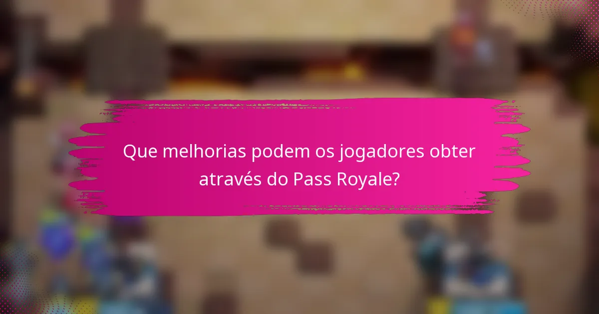 Que melhorias podem os jogadores obter através do Pass Royale?